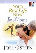 Joel Osteen: Your Best Life Now for Moms