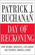Patrick J. Buchanan: Day of Reckoning: How Hubris, Ideology, and Greed are Tearing America Apart