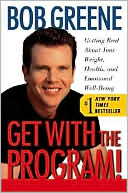 Bob Greene: Get with the Program!: Getting Real About Your Weight, Health, and Emotional Well-Being