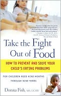 Book cover image of Take the Fight Out of Food: How to Prevent and Solve Your Child's Eating Problems by Donna Fish