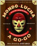 Dan Madigan: Mondo Lucha a Go-Go: The Bizarre and Honorable World of Wild Mexican Wrestling