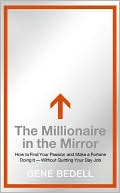 Gene Bedell: Millionaire in the Mirror: How to Find Your Passion and Make a Fortune Doing It--Without Quitting Your Day Job