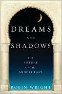 Book cover image of Dreams and Shadows: The Future of the Middle East by Robin Wright