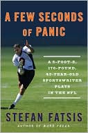 Book cover image of A Few Seconds of Panic: A 5-Foot-8, 170-Pound, 43-Year-Old Sportswriter Plays In The NFL by Stefan Fatsis