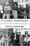 Evan Handler: It's Only Temporary: The Good News and Bad News Of Being Alive