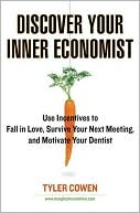 Book cover image of Discover Your Inner Economist: Use Incentives to Fall in Love, Survive Your Next Meeting, and Motivate Your Dentist by Tyler Cowen