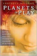 Book cover image of Planets in Play: How to Reimagine Your Life Through the Language of Astrology by Laurence Hillman