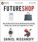 Daniel Nissanoff: FutureShop: How the New Auction Culture Will Revolutionize the Way We Buy, Sell, and Get the Things We Really Want