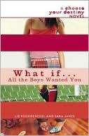 Liz Ruckdeschel: What If . . . All the Boys Wanted You (Choose Your Destiny Series)