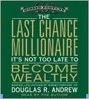 Douglas R. Andrew: The Last Chance Millionaire: It's Not Too Late to Become Wealthy