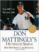 Don Mattingly: Don Mattingly's Hitting Is Simple: The ABC's of Batting .300