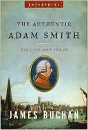 Book cover image of Authentic Adam Smith: His Life and Ideas by James Buchan