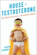 Sharon O'Donnell: House of Testosterone: One Mom's Survival in a Household of Males