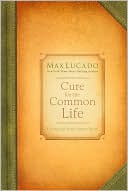 Book cover image of Cure for the Common Life: Living in Your Sweet Spot by Max Lucado