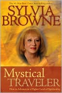 Sylvia Browne: Mystical Traveler: How to Advance to a Higher Level of Spirituality