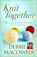 Debbie Macomber: Knit Together: Discover God's Pattern for Your Life
