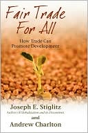 Joseph E. Stiglitz: Fair Trade for All: How Trade Can Promote Development (Initiative for Policy Dialogue Series)