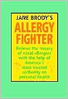 Jane Brody: Jane Brody's Allergy Fighter: Relieve the Misery of Nasal Allergies with the Help of America's Most Trusted Authority on Personal Health