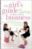 Caitlin Friedman: Girl's Guide to Starting Your Own Business: Candid Advice, Frank Talk, and True Stories for the Successful Entrepreneur