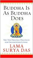 Surya Das: Buddha is as Buddha Does: The Ten Original Practices for Enlightened Living