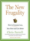 Chris Farrell: The New Frugality: How to Consume Less, Save More, and Live Better