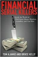 Book cover image of Financial Serial Killers: Inside the World of Wall Street Money Hustlers, Swindlers, and Con Men by Tom Ajamie