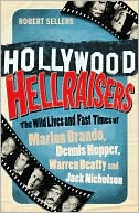 Robert Sellers: Hollywood Hellraisers: The Wild Lives and Fast Times of Marlon Brando, Dennis Hopper, Warren Beatty, and Jack Nicholson