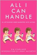 Book cover image of All I Can Handle: I'm No Mother Teresa: A Life Raising Three Daughters with Autism by Kim Stagliano