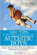 Ken Siri: 1,001 Tips for the Parents of Autistic Boys: Everything You Need to Know About Diagnosis, Doctors, Schools, Taxes, Vacations, Babysitters, Treatments, Food, and More