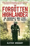 Alistair Urquhart: The Forgotten Highlander: An Incredible WWII Story of Survival in the Pacific