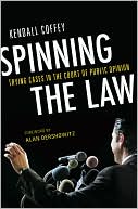 Book cover image of Spinning the Law: Trying Cases in the Court of Public Opinion by Kendall Coffey