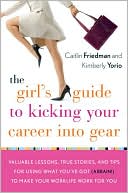 Book cover image of The Girl's Guide to Kicking Your Career into Gear: Valuable Lessons, True Stories, and Tips for Using What You've Got (a Brain!) to Make Your Worklife Work for You by Caitlin Friedman