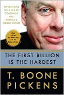 T. Boone Pickens: The First Billion Is the Hardest: Reflections on a Life of Comebacks and America's Energy Future