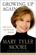 Book cover image of Growing up Again: Life, Loves, and Oh Yeah, Diabetes by Mary Tyler Moore