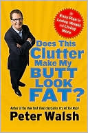 Peter Walsh: Does This Clutter Make My Butt Look Fat?: An Easy Plan for Losing Weight and Living More