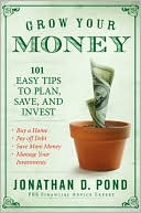 Jonathan D. Pond: Grow Your Money!: 101 Easy Tips to Plan, Save and Invest