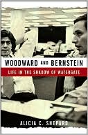 Alicia Shepard: Woodward and Bernstein: Life in the Shadow of Watergate
