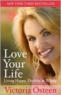 Book cover image of Love Your Life: Living Happy, Healthy, and Whole by Victoria Osteen