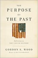Gordon S. Wood: The Purpose of the Past: Reflections on the Uses of History