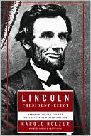 Book cover image of Lincoln President-Elect: Abraham Lincoln and the Great Secession Winter 1860-1861 by Harold Holzer