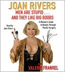 Joan Rivers: Men Are Stupid . . . And They Like Big Boobs: A Woman's Guide to Beauty Through Plastic Surgery
