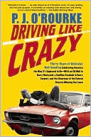 Book cover image of Driving Like Crazy: Thirty Years of Vehicular Hell-Bending Celebrating America the Way It's Supposed to Be - with an Oil Well in Every Backyard, a Cadillac Escalade in Every Carport, and the Chairman of the Federal Reserve Mowing Our Lawn by P. J. O'Rourke