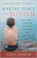 Susan Senator: Making Peace with Autism: One Family's Story of Struggle, Discovery, and Unexpected Gifts