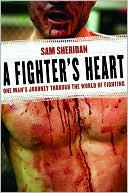 Book cover image of A Fighter's Heart: One Man's Journey Through the World of Fighting by Sam Sheridan