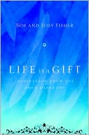 Bob Fisher: Life Is a Gift: Inspiration from the Soon Departed