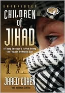 Book cover image of Children of Jihad: A Young American's Travels among the Youth of the Middle East by Jared Cohen