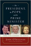 Book cover image of The President, the Pope, and the Prime Minister: Three Who Changed the World by John O'Sullivan