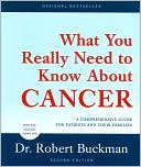 Book cover image of What You Really Need to Know about Cancer: A Comprehensive Guide for Patients and Their Families by Robert Buckman