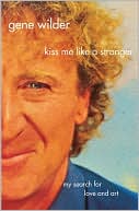 Book cover image of Kiss Me Like a Stranger: My Search for Love and Art by Gene Wilder