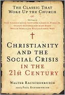 Walter Rauschenbusch: Christianity and the Social Crisis in the 21st Century: The Classic that Woke Up the Church